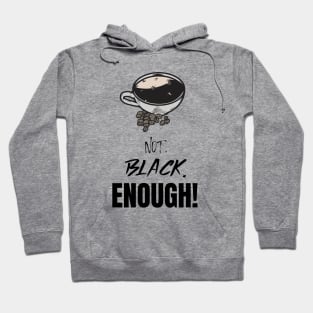 Not. Black. Enough! - Black Coffee Hoodie